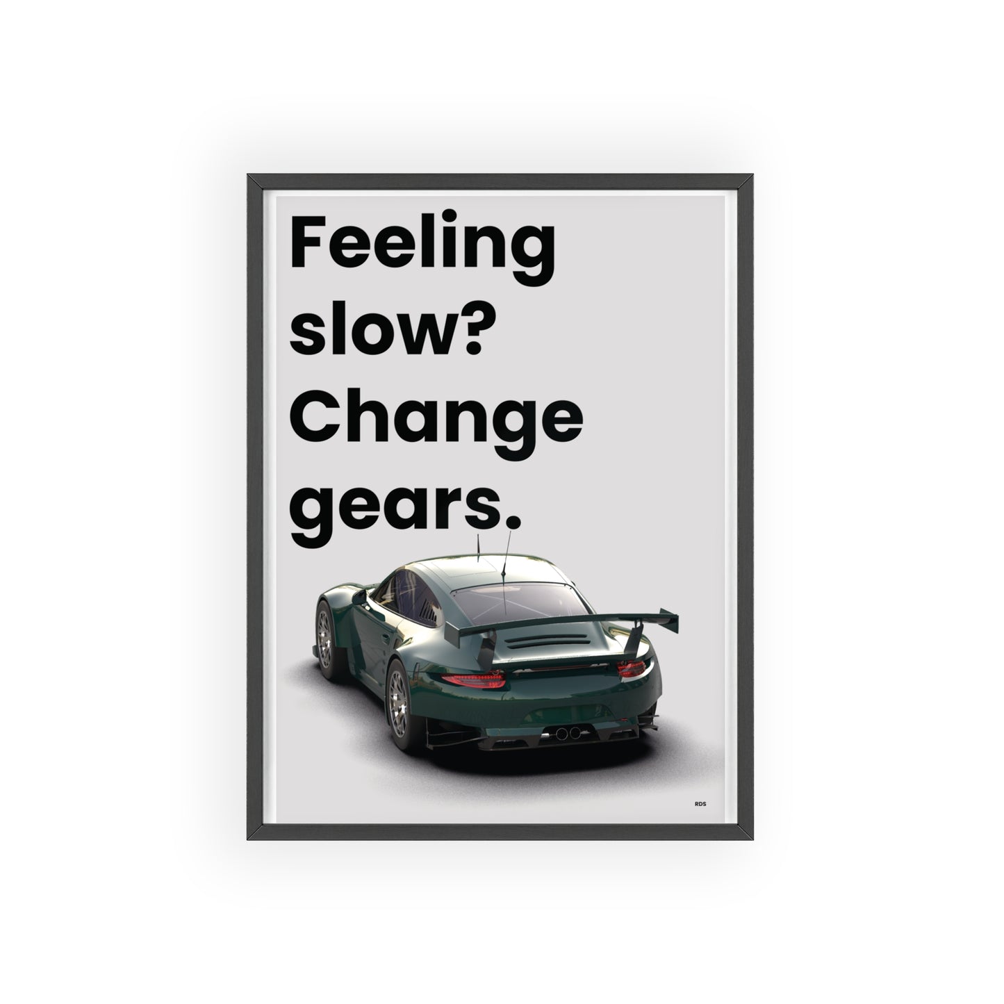 FEELING SLOW? CHANGE GEAR.