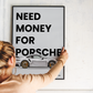 NEED MONEY FOR PORSCHE 50x70 INCL. LIJST